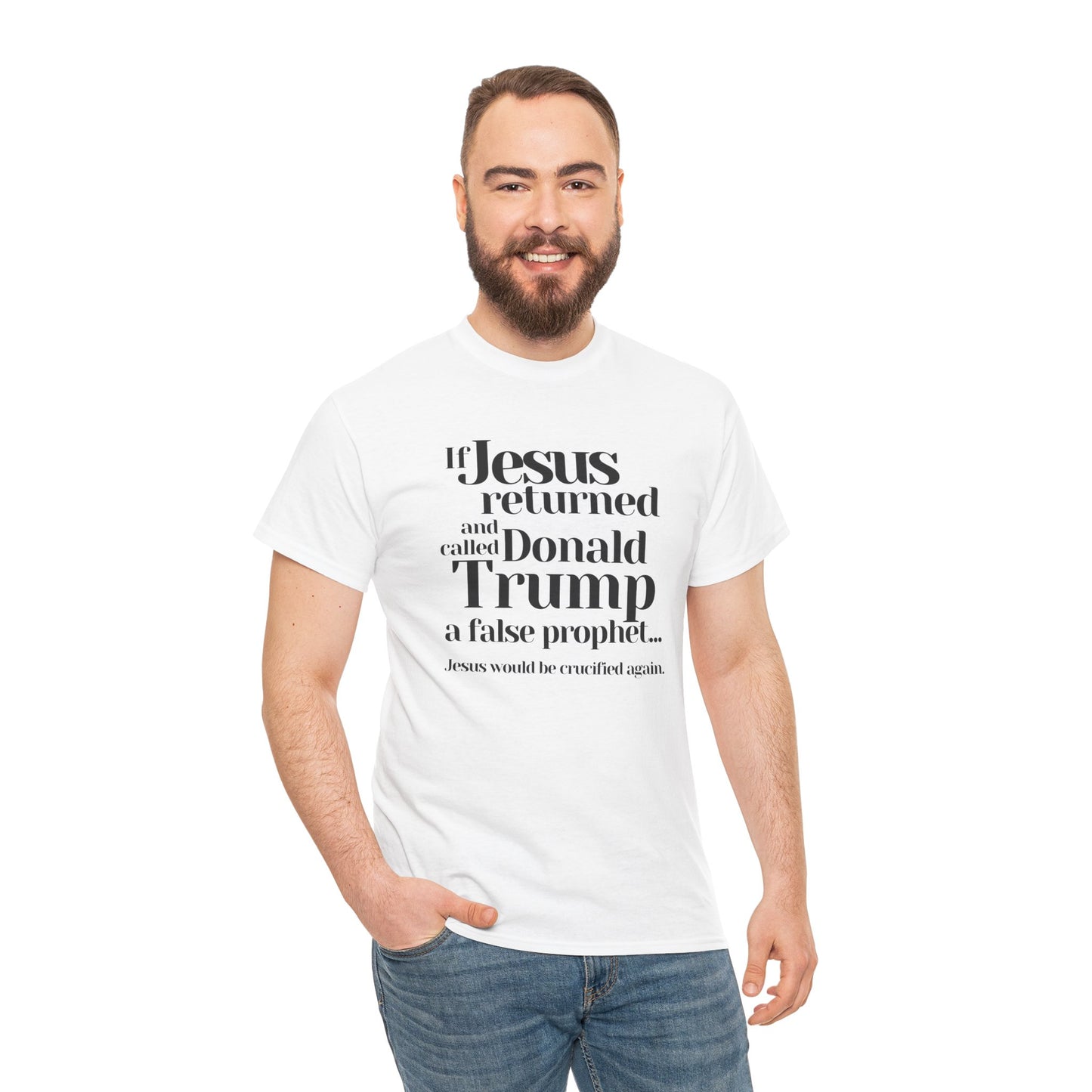 Trump Religions Parody T-Shirt, If Jesus Returned, Called Donald Trump a False Prophet, Jesus Would Be Crucified Again.