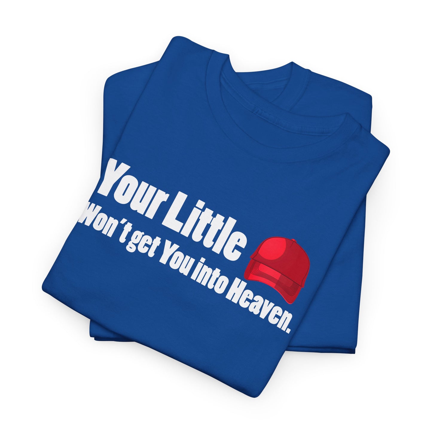 Graphic Tee Your Little Red MAGA Hat Won't Get You in Heaven T-Shirt, Anti-Trump, Pro Democracy, Funny, Political T-Shirt, Red State Politics,