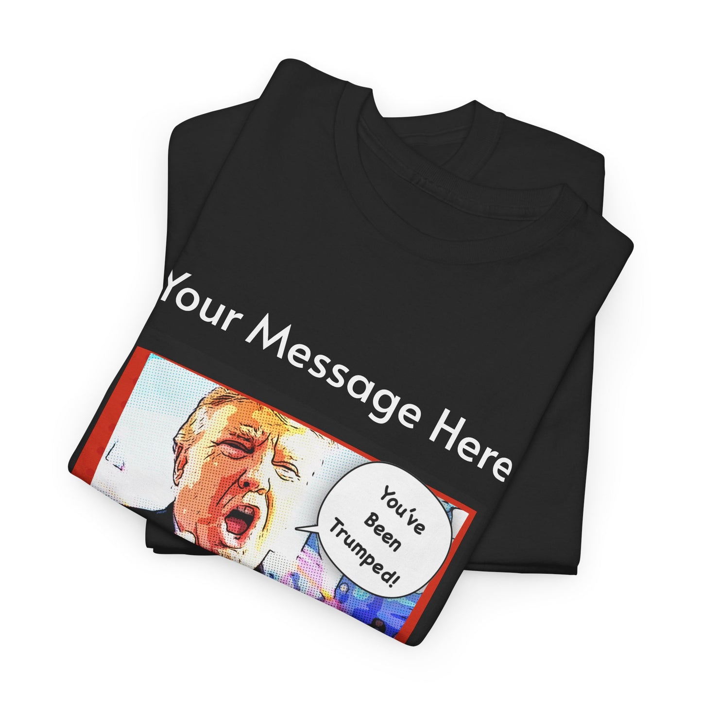 You've Been Trumped! Parody Political Trump T-Shirt, Customized with your personal message,