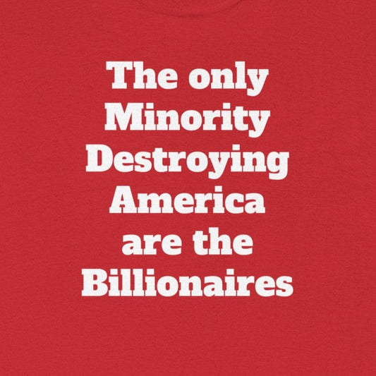 Unity and Positivity Unisex Tee: 'The Only Minority Destroying America Are the Billionaires'