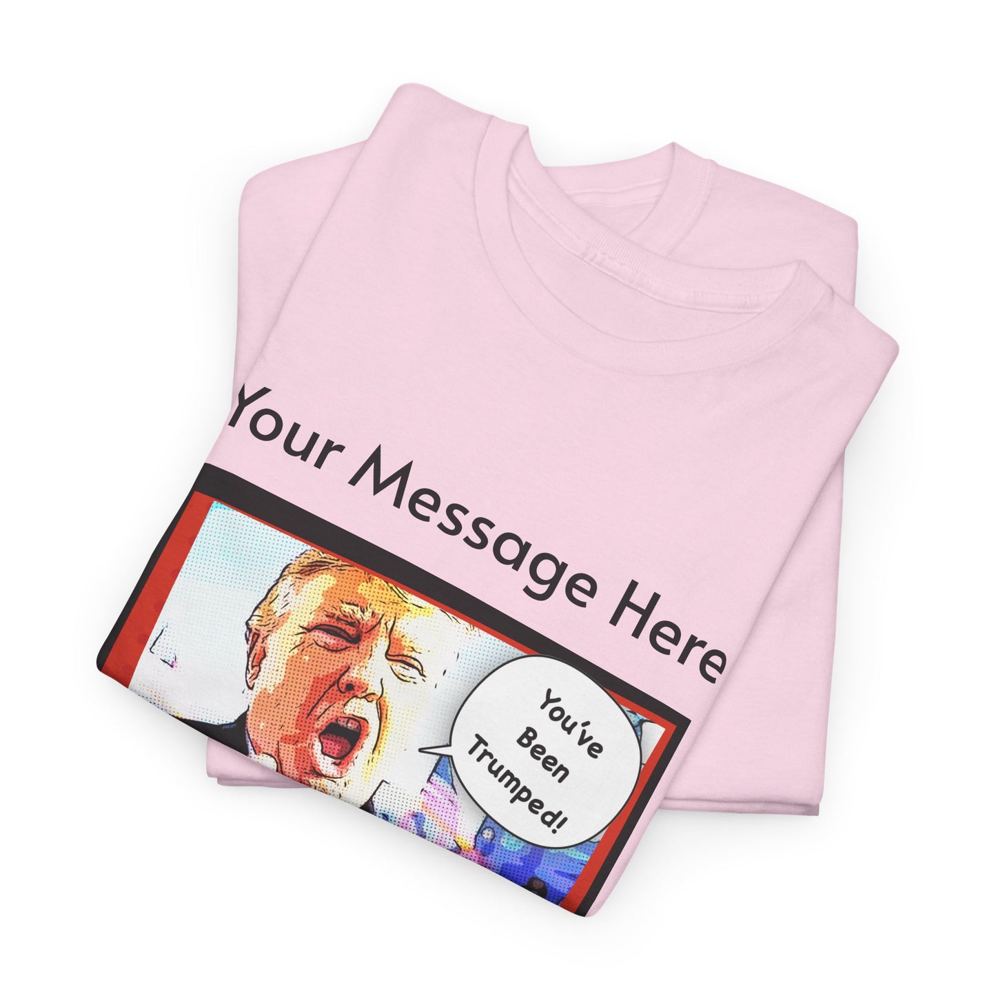 You've Been Trumped! Parody Political Trump T-Shirt, Customized with your personal message,