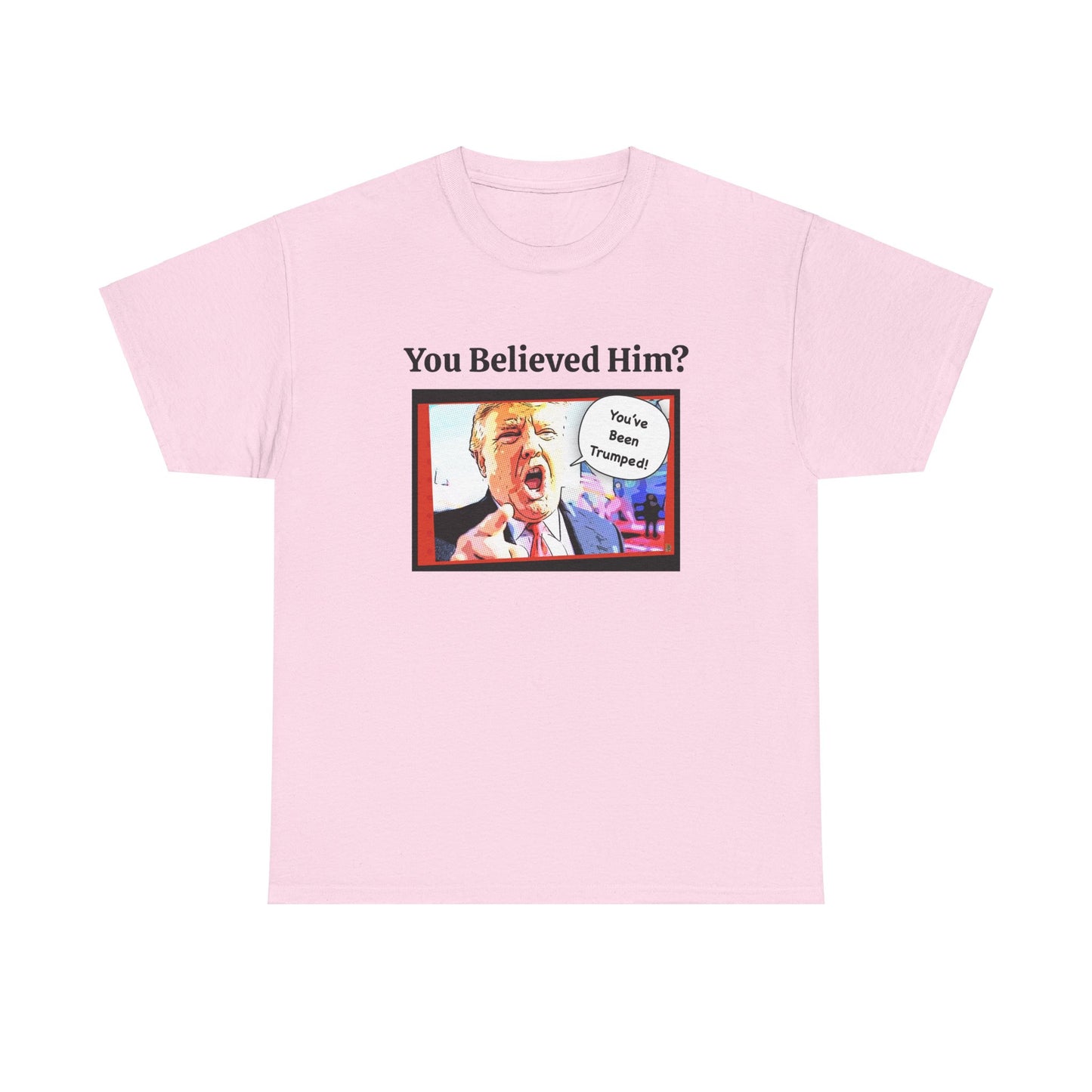 You Believed Him? You've Been Trumped! Parody Political Trump T-Shirt, Customized with your personal message,