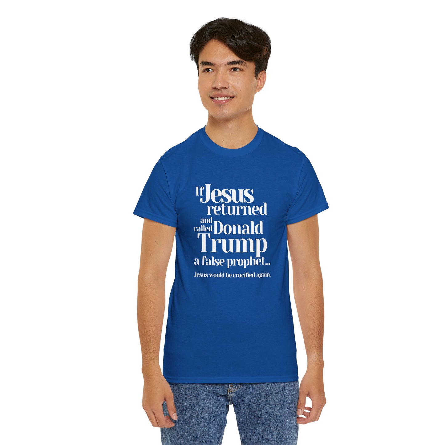 Trump Religions Parody T-Shirt, If Jesus Returned, Called Donald Trump a False Prophet, Jesus Would Be Crucified Again.