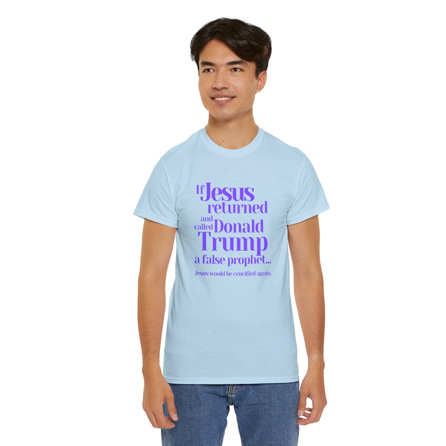 Trump Religions Parody T-Shirt, If Jesus Returned, Called Donald Trump a False Prophet, Jesus Would Be Crucified Again.