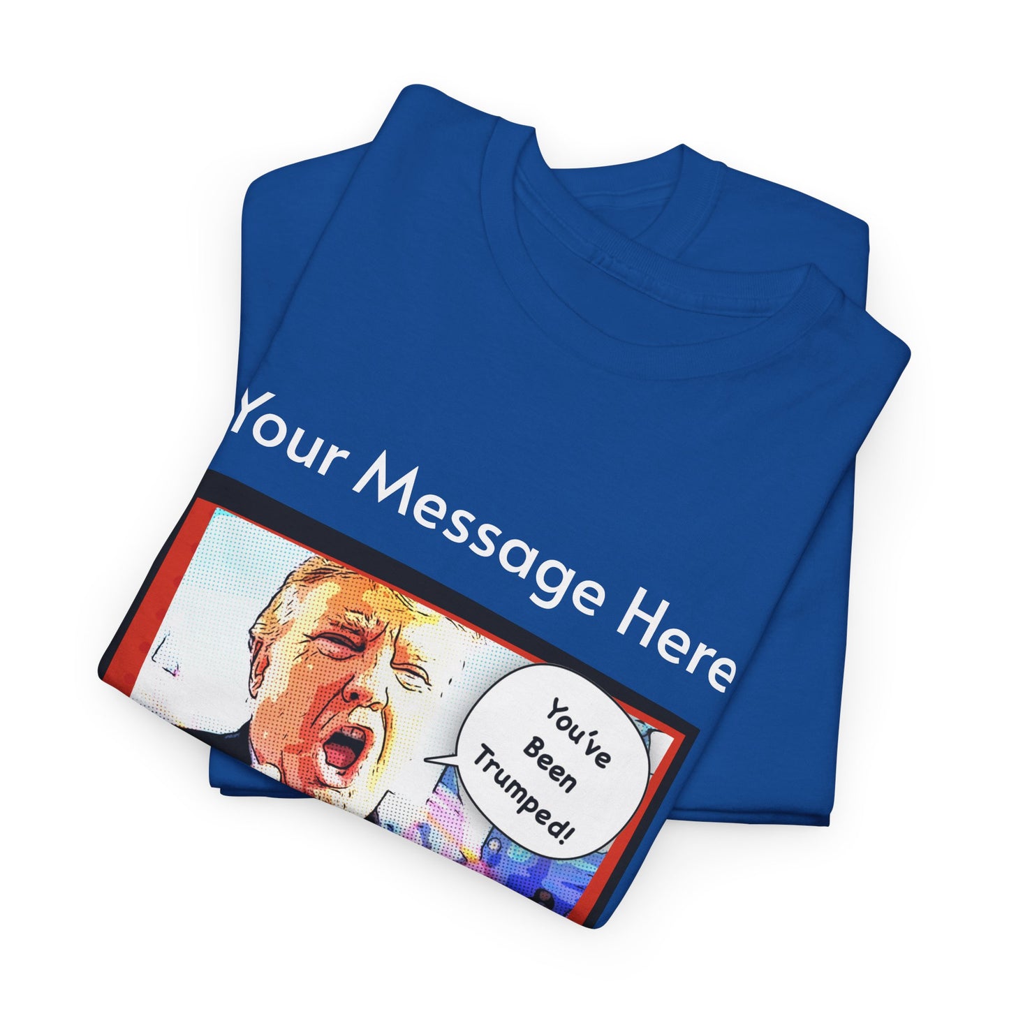 You've Been Trumped! Parody Political Trump T-Shirt, Customized with your personal message,