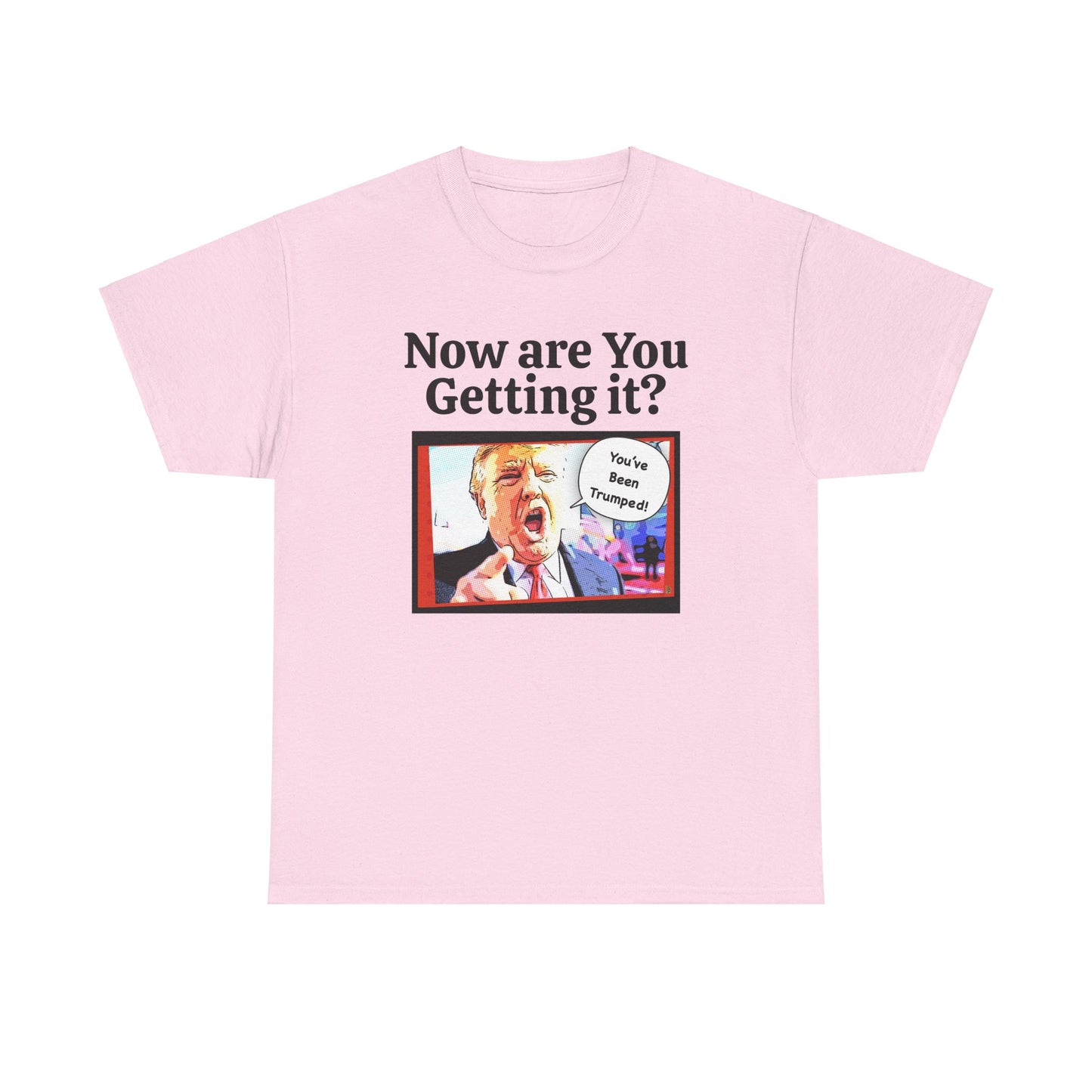 Now are You Getting it? You've been Trumped, Humorous, Sad Political T-shirt, Anti-Trump Parody Tee,