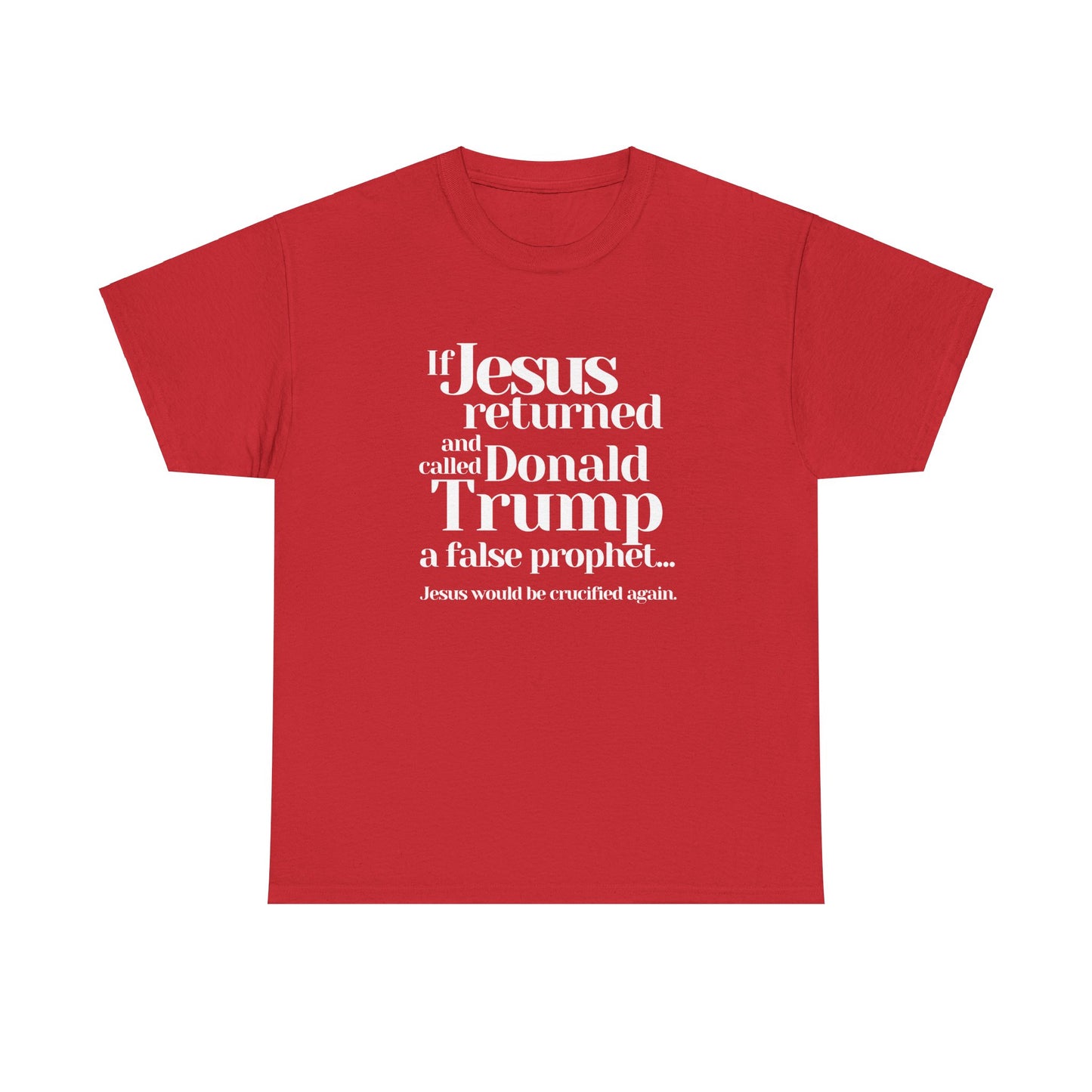 Trump Religions Parody T-Shirt, If Jesus Returned, Called Donald Trump a False Prophet, Jesus Would Be Crucified Again.