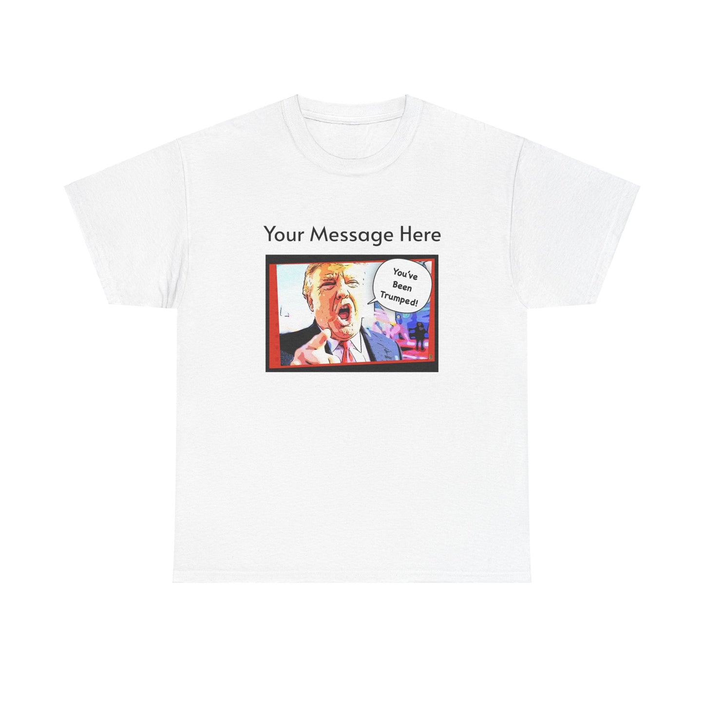 You've Been Trumped! Parody Political Trump T-Shirt, Customized with your personal message,