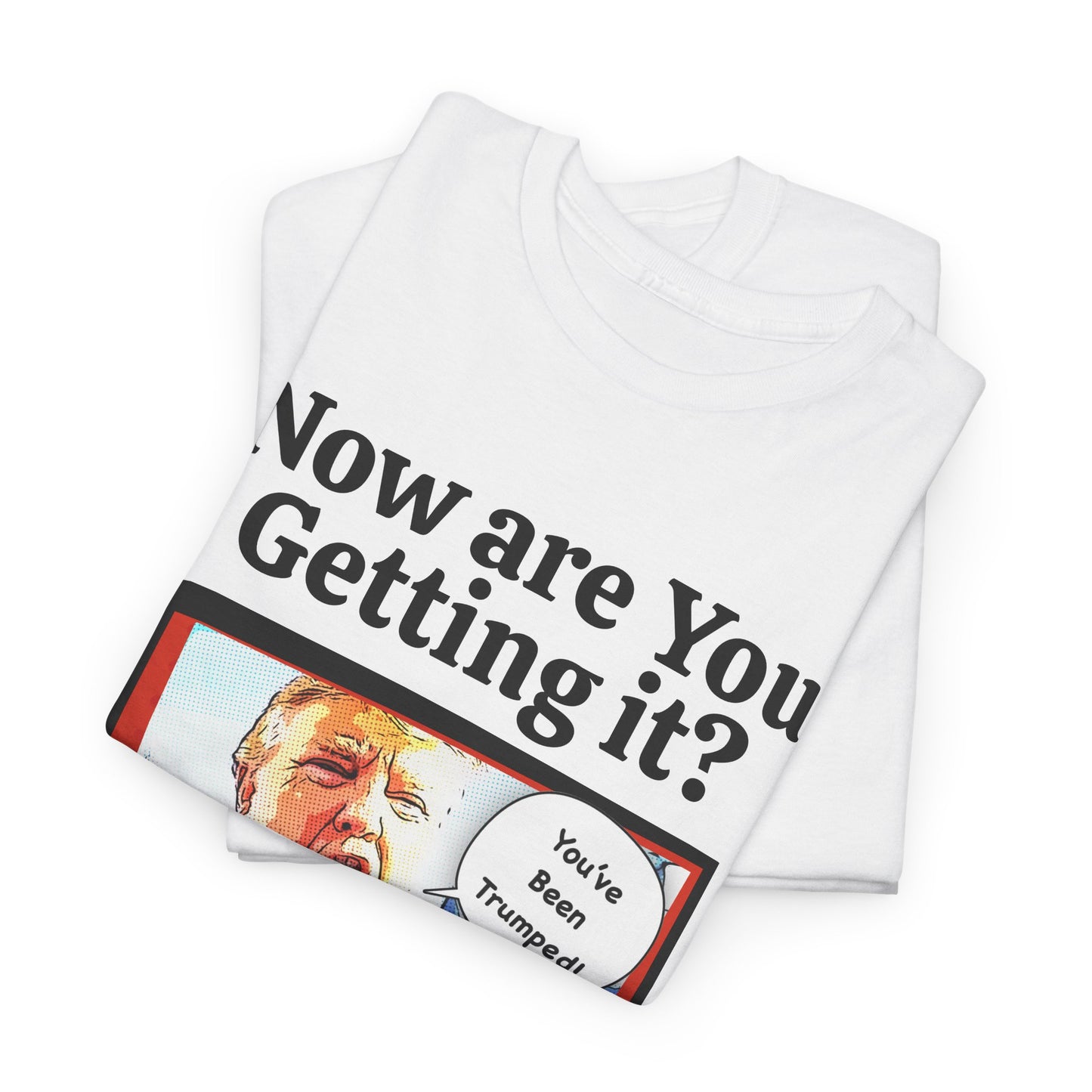 Now are You Getting it? You've been Trumped, Humorous, Sad Political T-shirt, Anti-Trump Parody Tee,