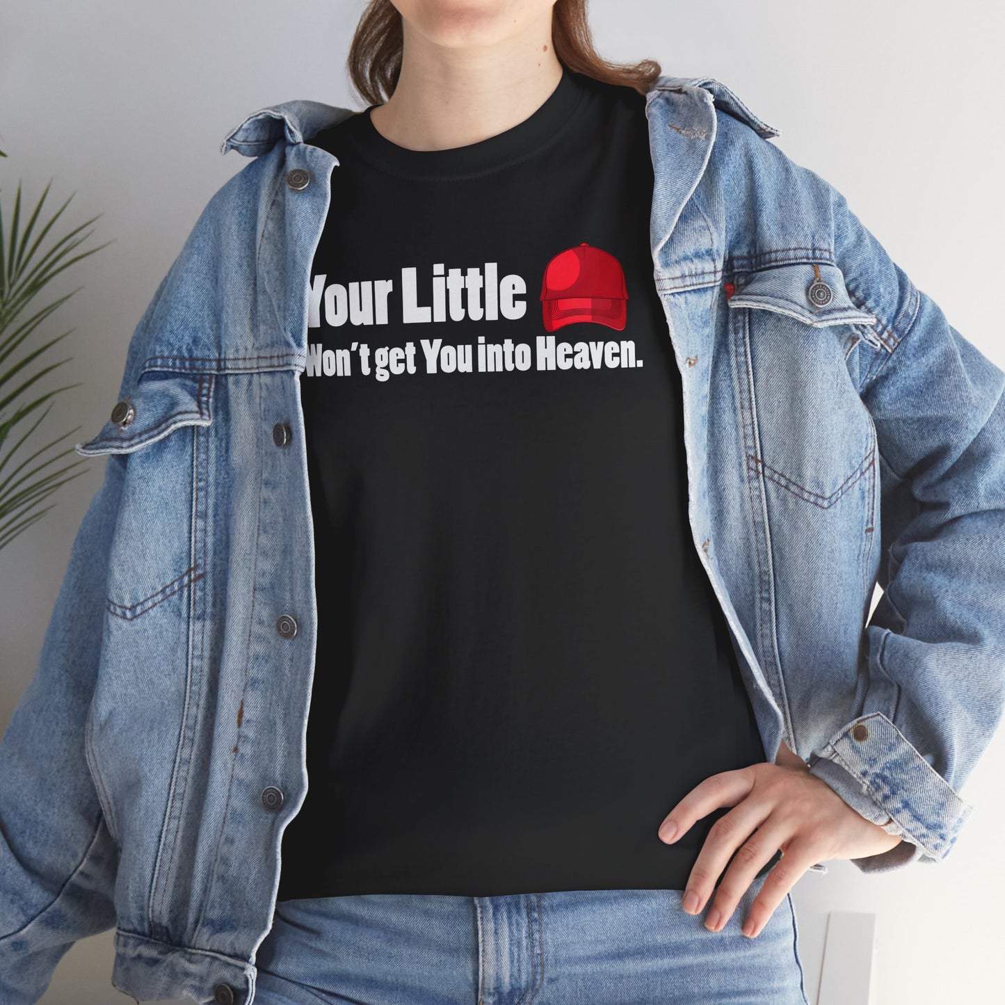 Graphic Tee Your Little Red MAGA Hat Won't Get You in Heaven T-Shirt, Anti-Trump, Pro Democracy, Funny, Political T-Shirt, Red State Politics,