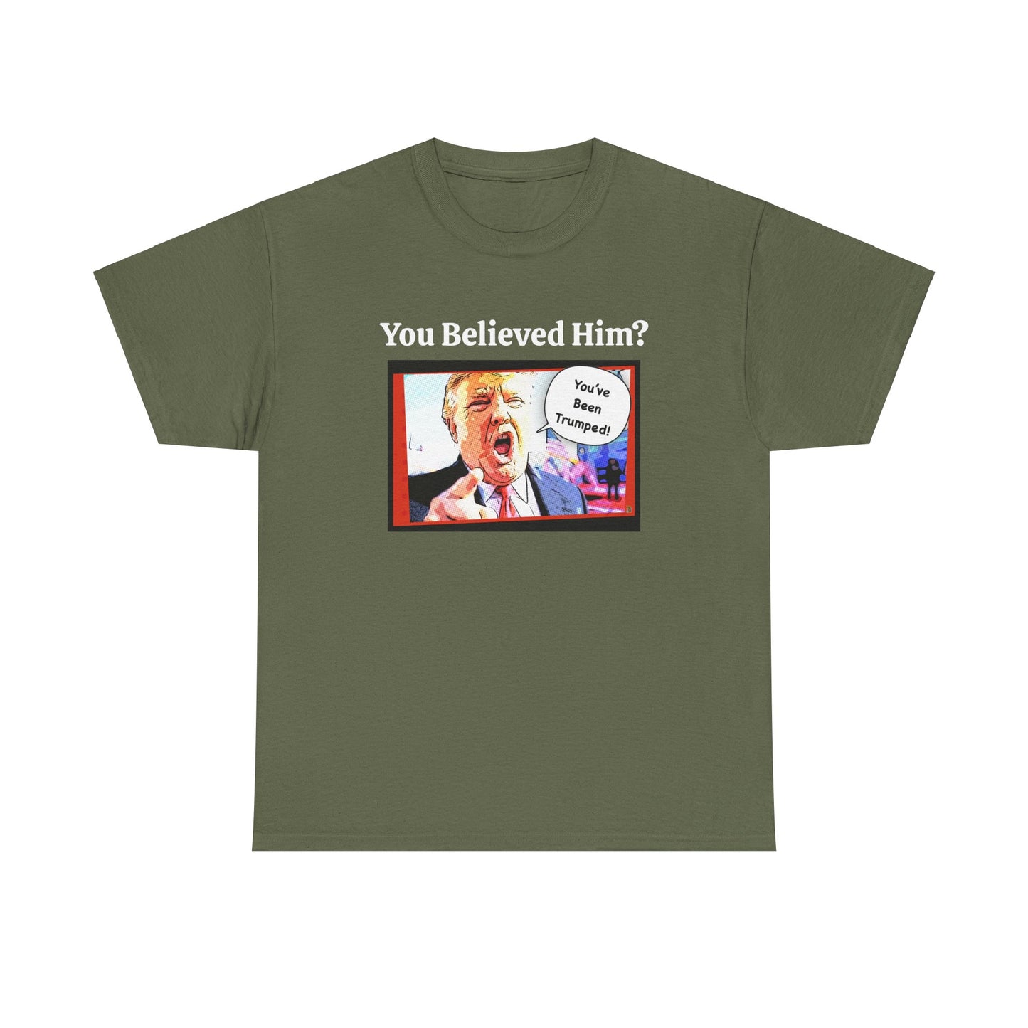 You Believed Him? You've Been Trumped! Parody Political Trump T-Shirt, Customized with your personal message,