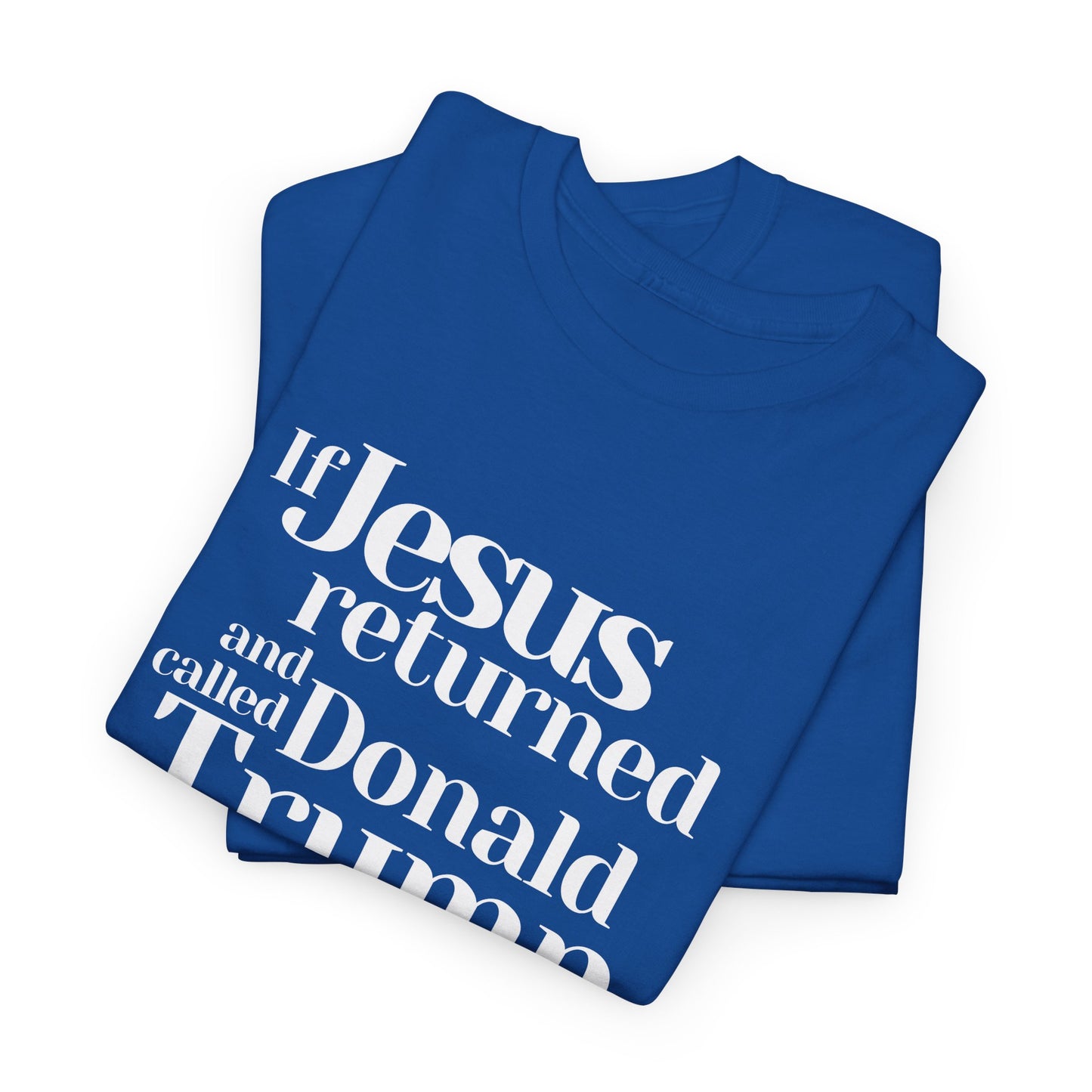 Trump Religions Parody T-Shirt, If Jesus Returned, Called Donald Trump a False Prophet, Jesus Would Be Crucified Again.