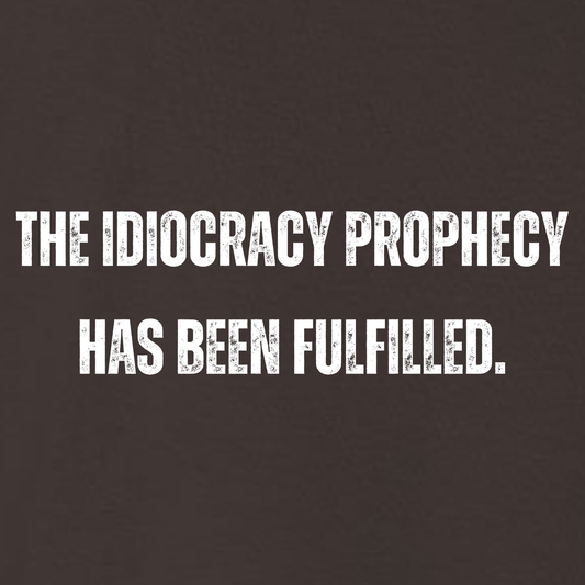 Political Movie T-Shirt, The Idiocracy Prophecy Has Been Fulfilled, Parody Humor, Funny Political Satire tee